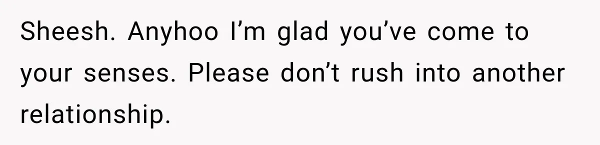 Woman Learns Her Marriage Was Breaking Her After Reddit Stories Helped Her See The Truth Sheesh. Anyhoo I’m glad you’ve come to your senses. Please don’t rush into another relationship.