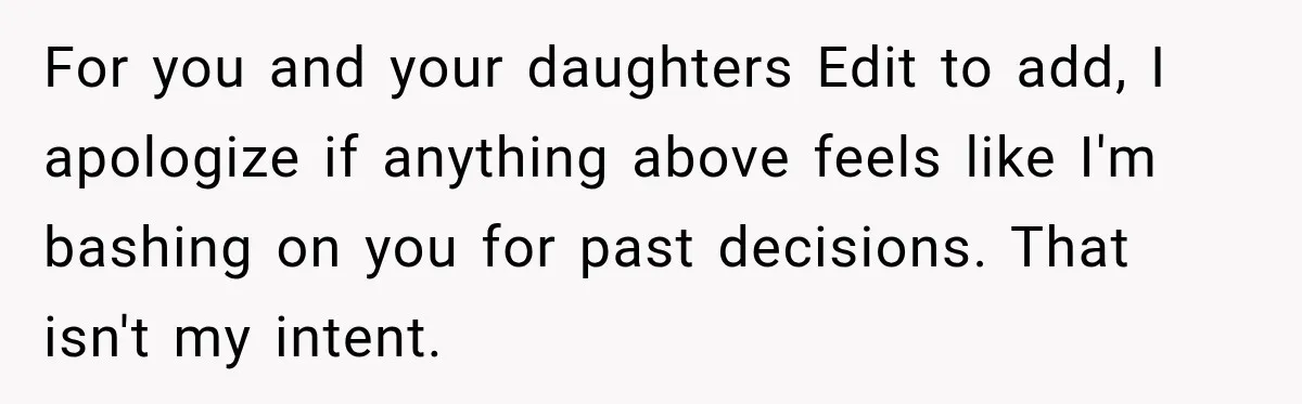 Woman Learns Her Marriage Was Breaking Her After Reddit Stories Helped Her See The Truth For you and your daughters Edit to add, I apologize if anything above feels like I'm bashing on you for past decisions. That isn't my intent.