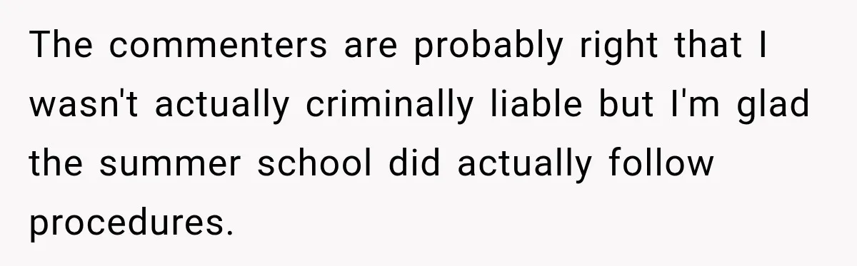 The commenters are probably right that I wasn't actually criminally liable but I'm glad the summer school did actually follow procedures.