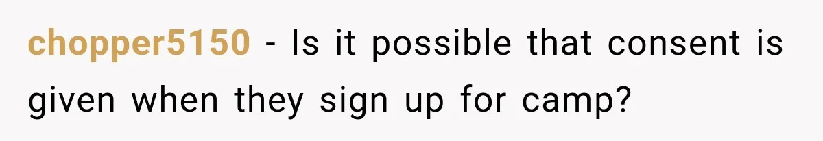 chopper5150 − Is it possible that consent is given when they sign up for camp?