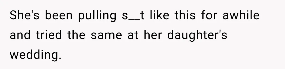 She's been pulling s__t like this for awhile and tried the same at her daughter's wedding.
