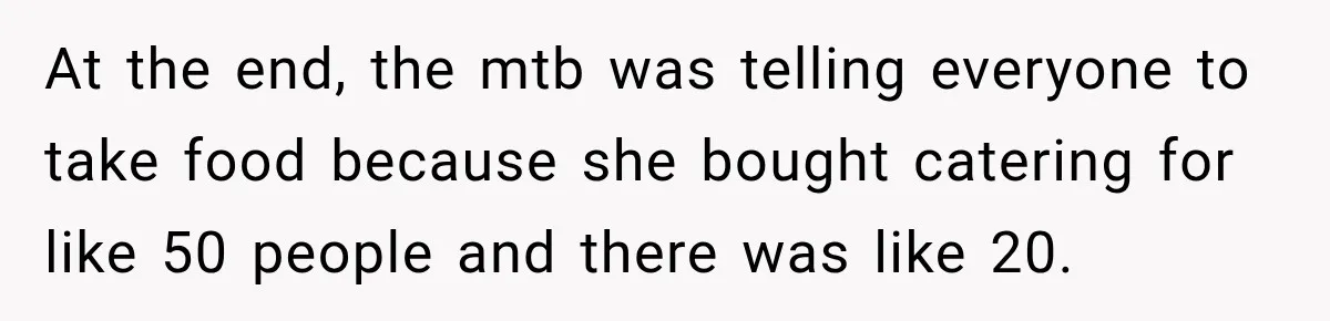 At the end, the mtb was telling everyone to take food because she bought catering for like 50 people and there was like 20.