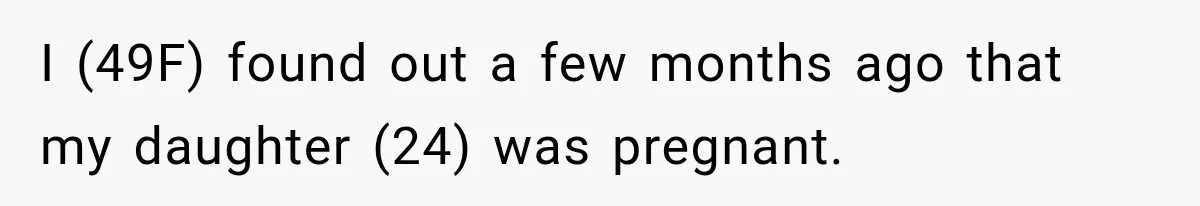 I (49F) found out a few months ago that my daughter (24) was pregnant.