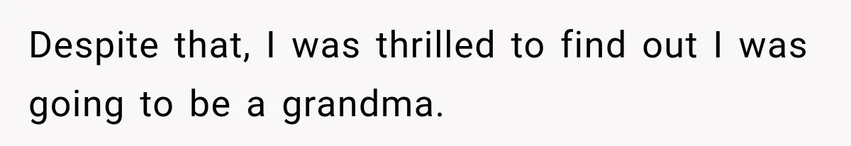 Despite that, I was thrilled to find out I was going to be a grandma.