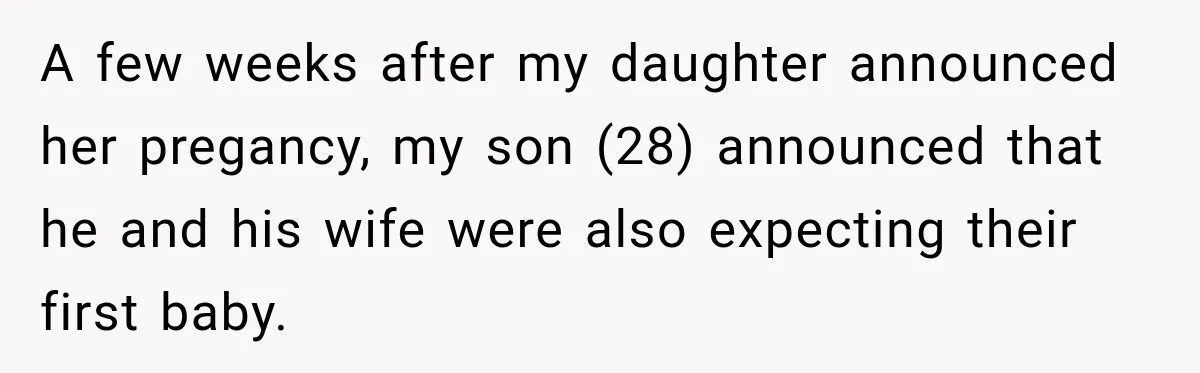 A few weeks after my daughter announced her pregancy, my son (28) announced that he and his wife were also expecting their first baby.