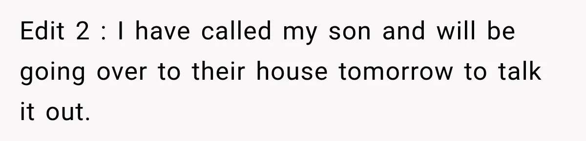 Edit 2 : I have called my son and will be going over to their house tomorrow to talk it out.