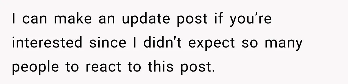 I can make an update post if you’re interested since I didn’t expect so many people to react to this post.