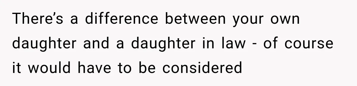 There’s a difference between your own daughter and a daughter in law - of course it would have to be considered