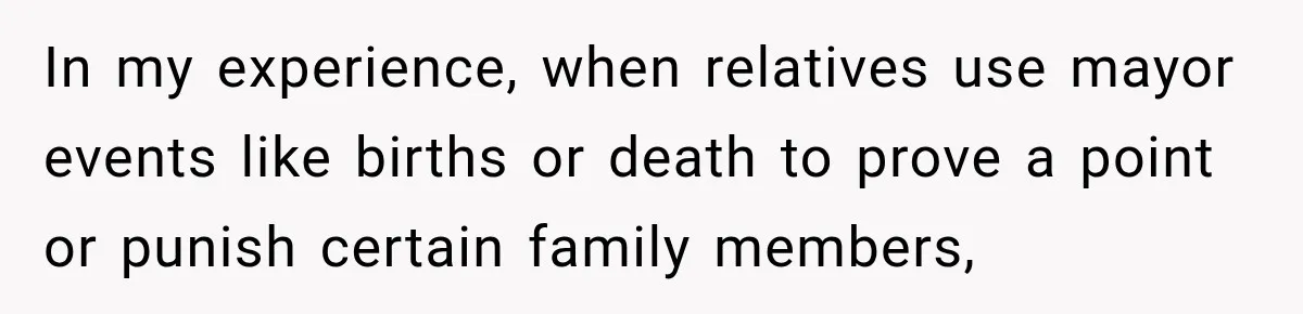 In my experience, when relatives use mayor events like births or death to prove a point or punish certain family members,
