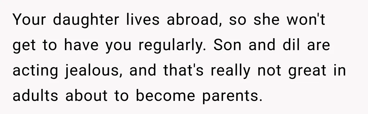 Your daughter lives abroad, so she won't get to have you regularly. Son and dil are acting jealous, and that's really not great in adults about to become parents.