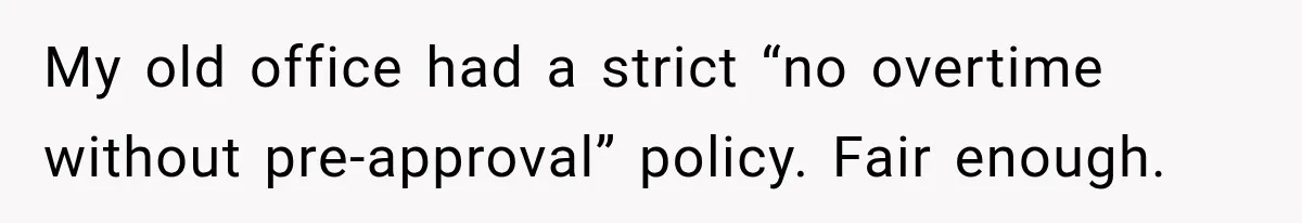 My old office had a strict “no overtime without pre-approval” policy. Fair enough.