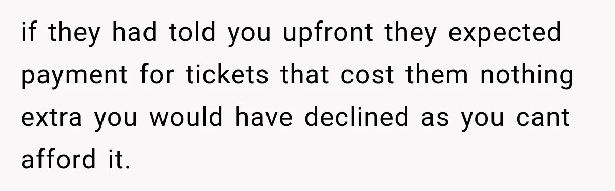 if they had told you upfront they expected payment for tickets that cost them nothing extra you would have declined as you cant afford it.
