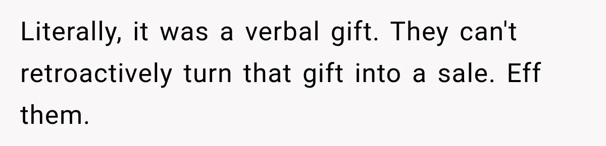 Literally, it was a verbal gift. They can't retroactively turn that gift into a sale. Eff them.