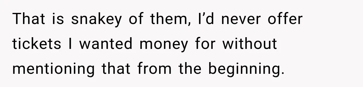 That is snakey of them, I’d never offer tickets I wanted money for without mentioning that from the beginning.