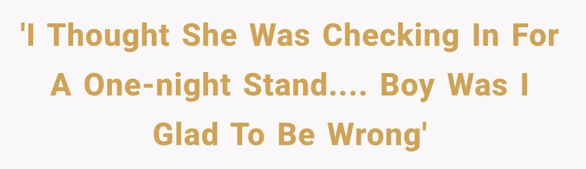 'I thought she was checking in for a one-night stand.... boy was I glad to be wrong'