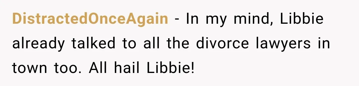DistractedOnceAgain − In my mind, Libbie already talked to all the divorce lawyers in town too. All hail Libbie!