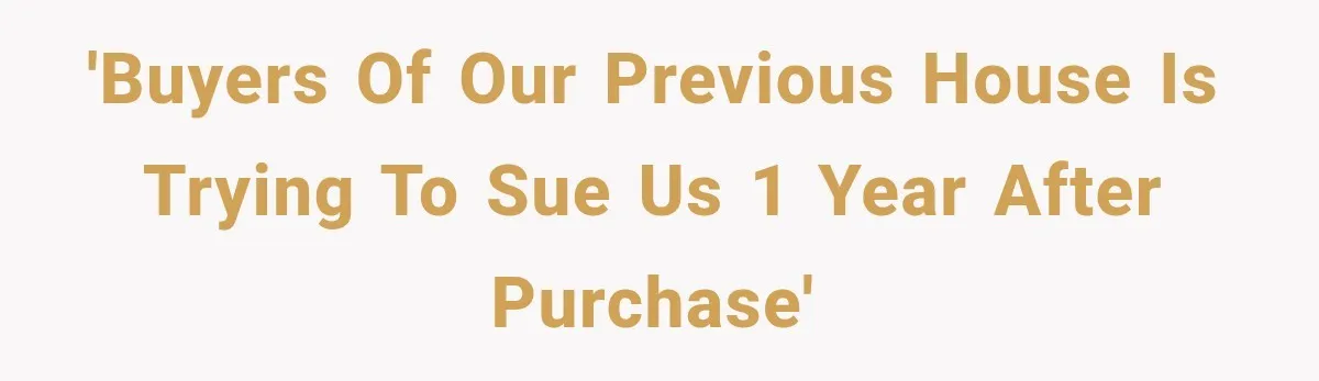 'Buyers of our previous house is trying to sue us 1 year after purchase'