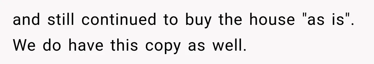 and still continued to buy the house "as is". We do have this copy as well.