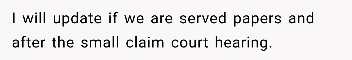 I will update if we are served papers and after the small claim court hearing.