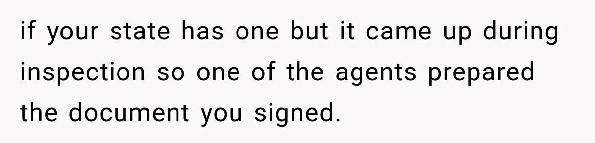 if your state has one but it came up during inspection so one of the agents prepared the document you signed.