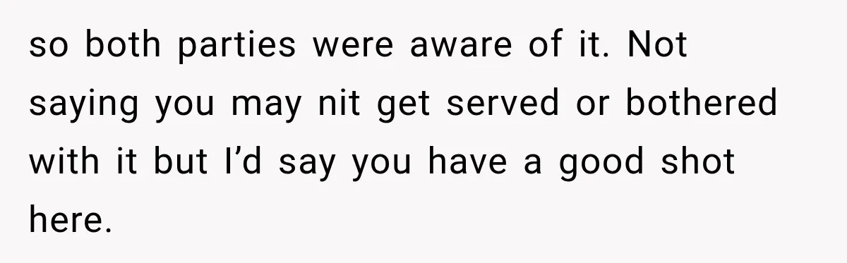 so both parties were aware of it. Not saying you may nit get served or bothered with it but I’d say you have a good shot here.