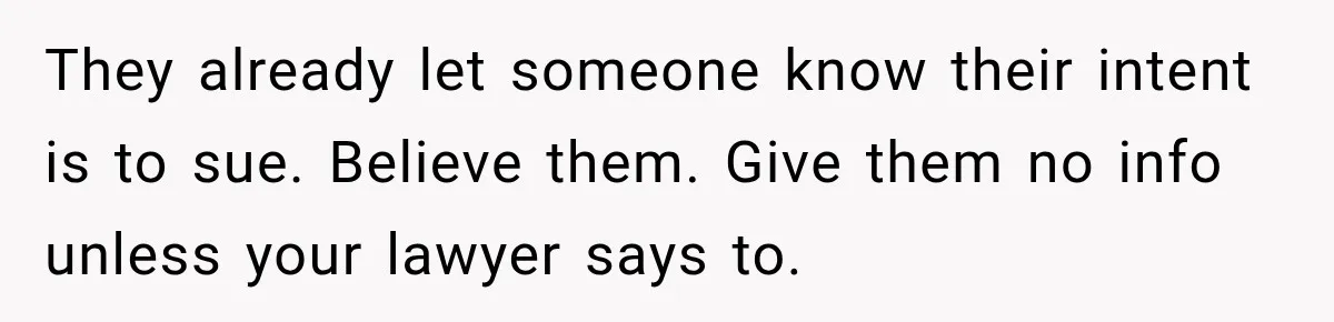 They already let someone know their intent is to sue. Believe them. Give them no info unless your lawyer says to.