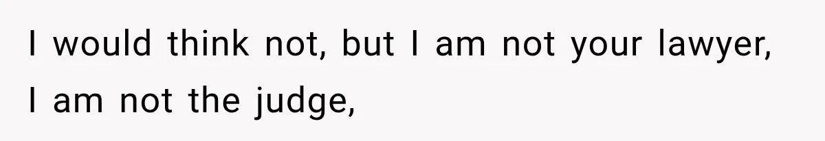 I would think not, but I am not your lawyer, I am not the judge,