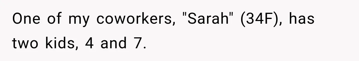 One of my coworkers, "Sarah" (34F), has two kids, 4 and 7.