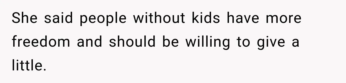 She said people without kids have more freedom and should be willing to give a little.