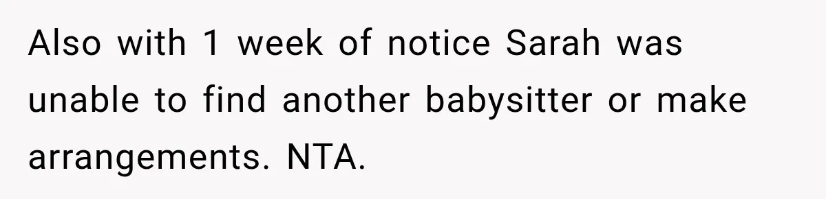 Also with 1 week of notice Sarah was unable to find another babysitter or make arrangements. NTA.