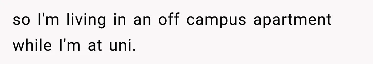 so I'm living in an off campus apartment while I'm at uni.