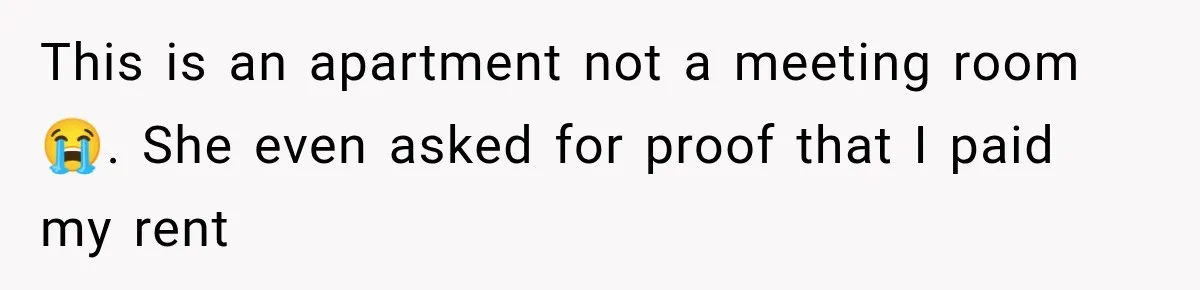 This is an apartment not a meeting room 😭. She even asked for proof that I paid my rent