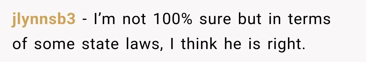 jlynnsb3 − I’m not 100% sure but in terms of some state laws, I think he is right.