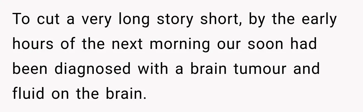 To cut a very long story short, by the early hours of the next morning our soon had been diagnosed with a brain tumour and fluid on the brain.