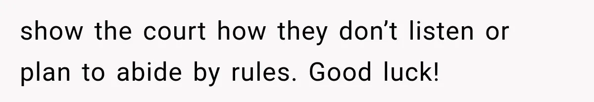 Their Kids’ Birthday Ends Happily, Until the Grandparents Send a 14-Page Visitation Ultimatum show the court how they don’t listen or plan to abide by rules. Good luck!
