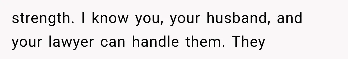 Their Kids’ Birthday Ends Happily, Until the Grandparents Send a 14-Page Visitation Ultimatum strength. I know you, your husband, and your lawyer can handle them. They