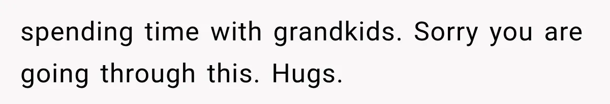 Their Kids’ Birthday Ends Happily, Until the Grandparents Send a 14-Page Visitation Ultimatum spending time with grandkids. Sorry you are going through this. Hugs.