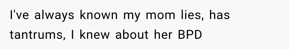 I've always known my mom lies, has tantrums, I knew about her BPD