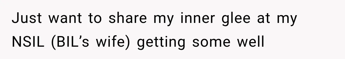 Pregnant SIL Shamed Her Birth Choices, Now Her “Perfect” Homebirth Is Falling Apart Just want to share my inner glee at my NSIL (BIL’s wife) getting some well