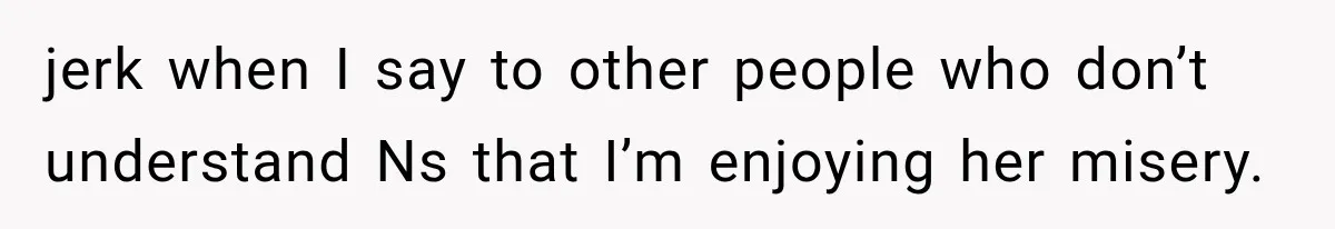 Pregnant SIL Shamed Her Birth Choices, Now Her “Perfect” Homebirth Is Falling Apart jerk when I say to other people who don’t understand Ns that I’m enjoying her misery.