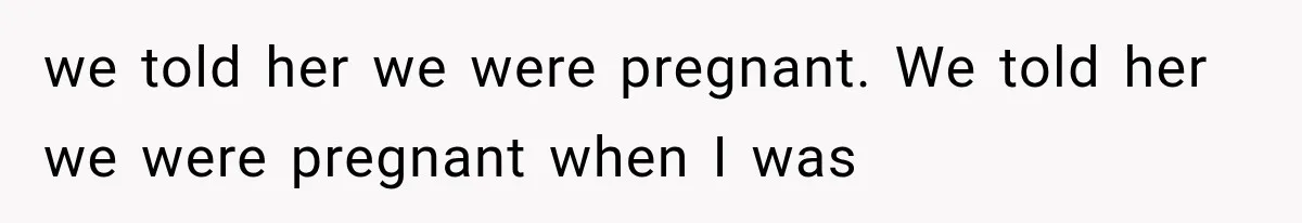 Pregnant SIL Shamed Her Birth Choices, Now Her “Perfect” Homebirth Is Falling Apart we told her we were pregnant. We told her we were pregnant when I was