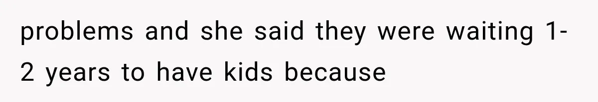 Pregnant SIL Shamed Her Birth Choices, Now Her “Perfect” Homebirth Is Falling Apart problems and she said they were waiting 1-2 years to have kids because