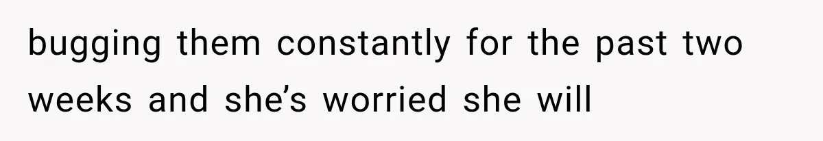 Pregnant SIL Shamed Her Birth Choices, Now Her “Perfect” Homebirth Is Falling Apart bugging them constantly for the past two weeks and she’s worried she will