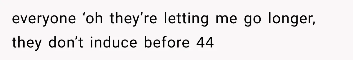 Pregnant SIL Shamed Her Birth Choices, Now Her “Perfect” Homebirth Is Falling Apart everyone ‘oh they’re letting me go longer, they don’t induce before 44