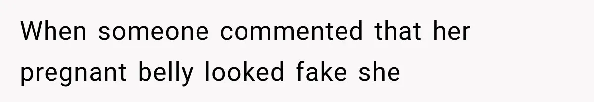 Pregnant SIL Shamed Her Birth Choices, Now Her “Perfect” Homebirth Is Falling Apart When someone commented that her pregnant belly looked fake she