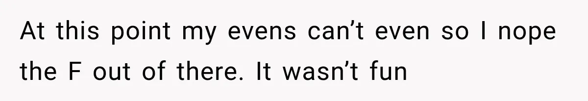 Pregnant SIL Shamed Her Birth Choices, Now Her “Perfect” Homebirth Is Falling Apart At this point my evens can’t even so I nope the F out of there. It wasn’t fun