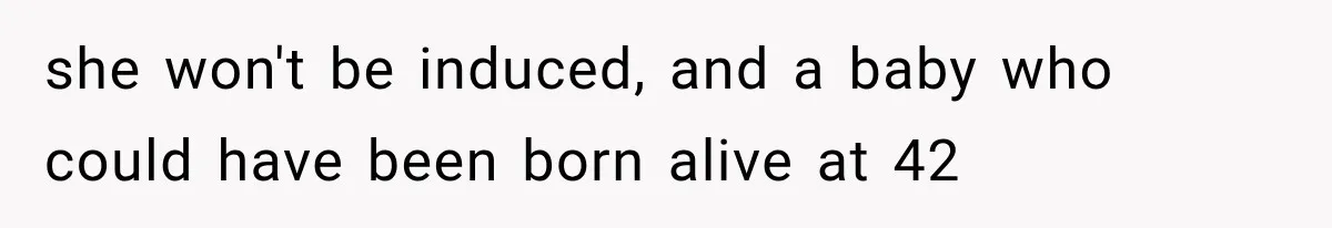 Pregnant SIL Shamed Her Birth Choices, Now Her “Perfect” Homebirth Is Falling Apart she won't be induced, and a baby who could have been born alive at 42