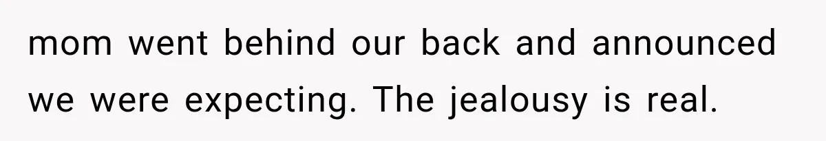 Pregnant SIL Shamed Her Birth Choices, Now Her “Perfect” Homebirth Is Falling Apart mom went behind our back and announced we were expecting. The jealousy is real.