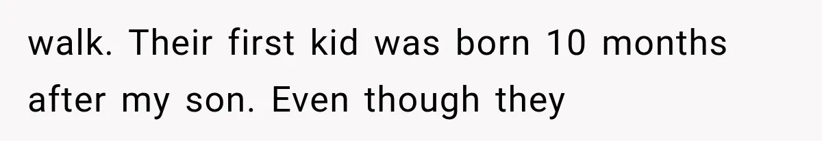 Pregnant SIL Shamed Her Birth Choices, Now Her “Perfect” Homebirth Is Falling Apart walk. Their first kid was born 10 months after my son. Even though they