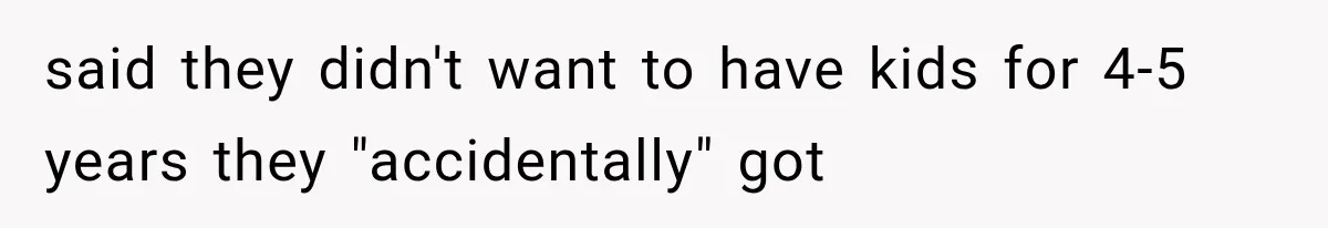 Pregnant SIL Shamed Her Birth Choices, Now Her “Perfect” Homebirth Is Falling Apart said they didn't want to have kids for 4-5 years they "accidentally" got